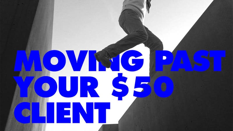 How to Move Past Your $50 Clients